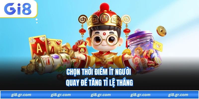 Nổ Hũ Thần Tài - Thử Vận May Với Những Vòng Quay Vàng Chọn thời điểm ít người quay để tăng tỉ lệ thắng