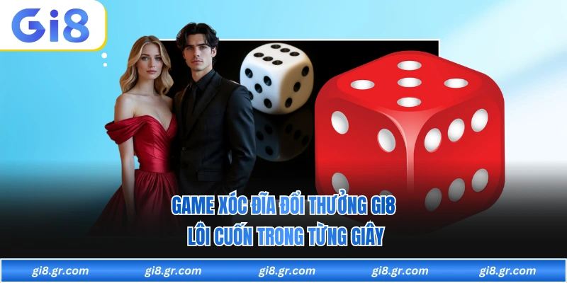 Game Xóc Đĩa Đổi Thưởng GI8 Lôi Cuốn Trong Từng Giây Game Xóc Đĩa Đổi Thưởng GI8 Lôi Cuốn Trong Từng Giây